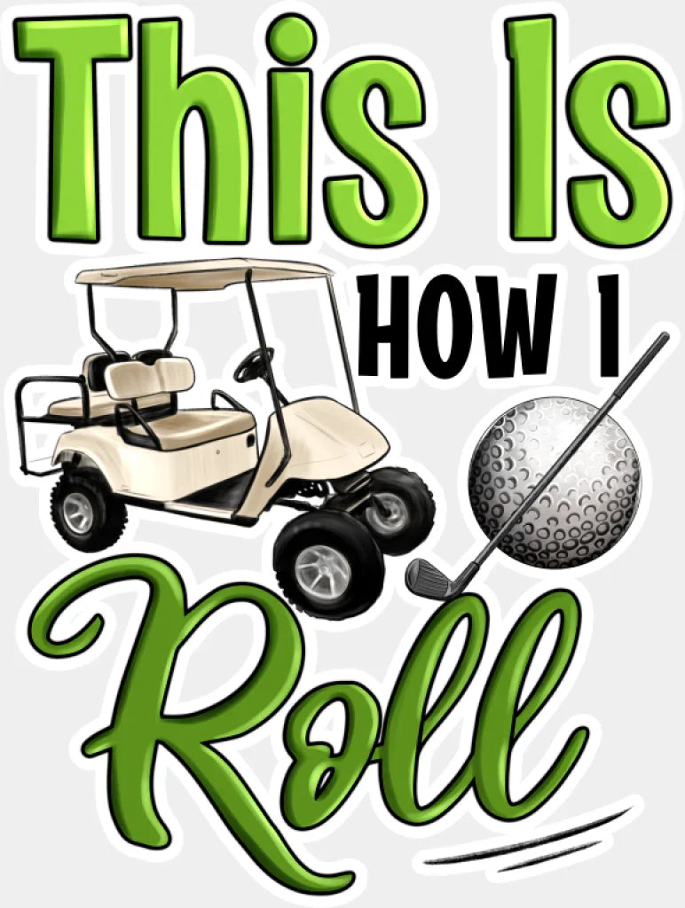 This Is How I Roll Golf Cart - Golf DTF Transfer Adult Unisex - S & M (10’’) / Light Color Design (See Imaging)