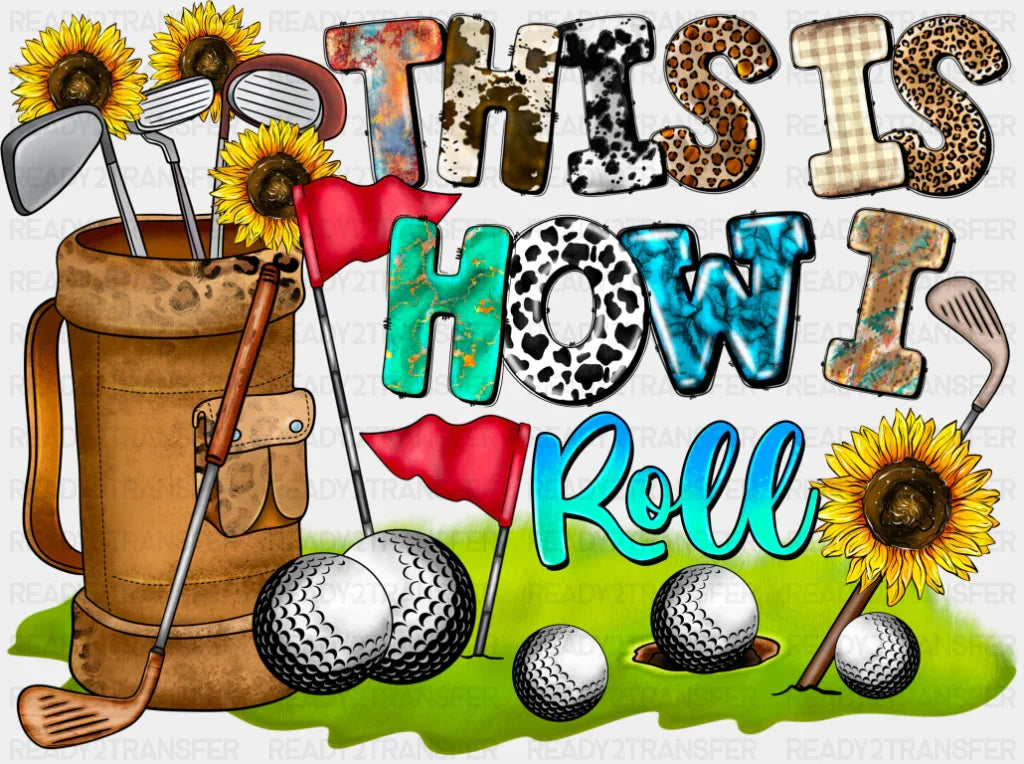 This Is How I Roll - Golf DTF Transfer Adult Unisex - S & M (10’’) / Dark Color Design (See Imaging)