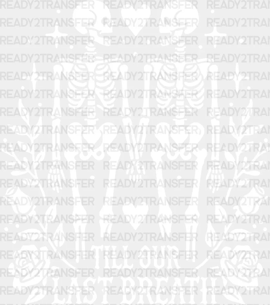 Till Our Last Breath Skeleton Design - Anniversary Dtf Transfer Adult Unisex S & M (10’’) /
