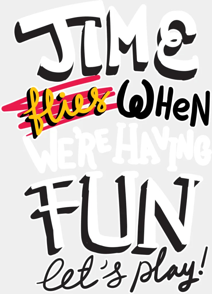 Time Flies When We’re Having Fun Let’s Play - Funny DTF Transfer Adult Unisex - S & M (10’’) / Light Color Design (See