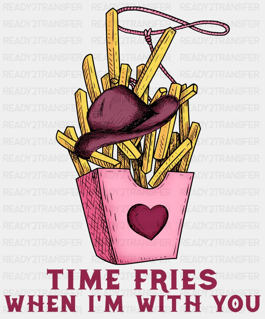 Time Fries When Im With You Dtf Transfer