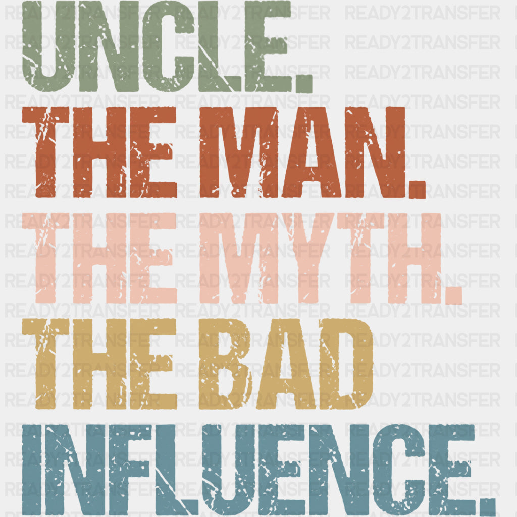 Uncle, The Man, The Myth, The Bad Influence - Uncle DTF Transfers ready2transfer