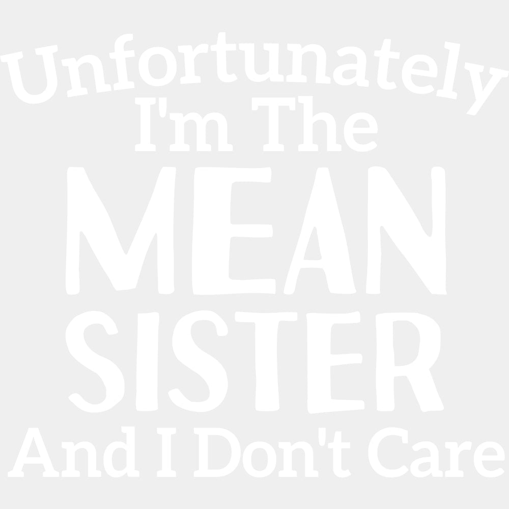 Unfortunately I'm The Mean Sister - Sister DTF Transfers ready2transfer Light Color Design (See Imaging)