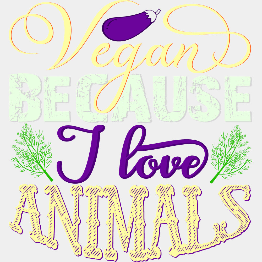 Vegan Because I Love Animals - Vegan DTF Transfers - Adult Unisex - S & M (10’’) / Light Color Design (See Imaging)