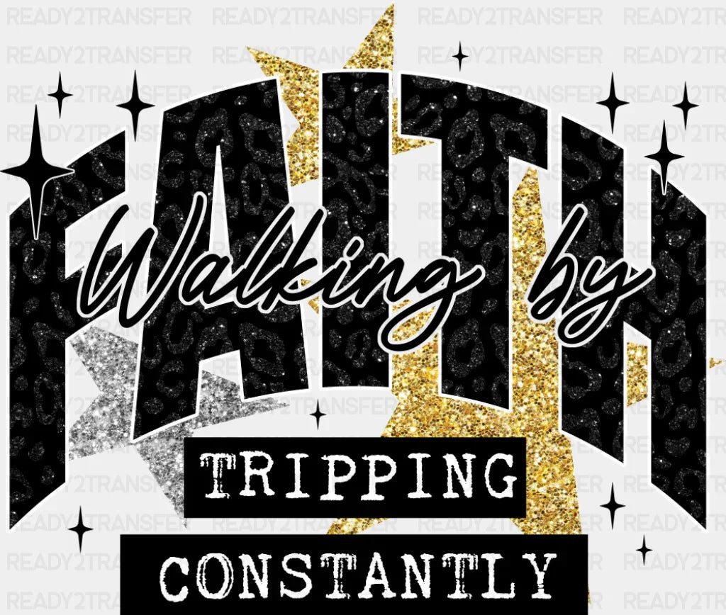 Walking By Faith Tripping Constantly - Faith DTF Transfer Adult Unisex - S & M (10’’) / Dark Color Design (See Imaging)
