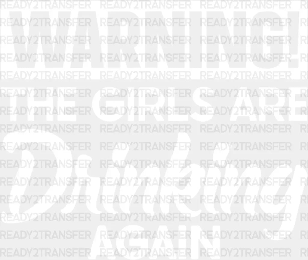 Warning The Girls Are Drinking Again Dtf Heat Transfer Vacation Design Vacay Mode