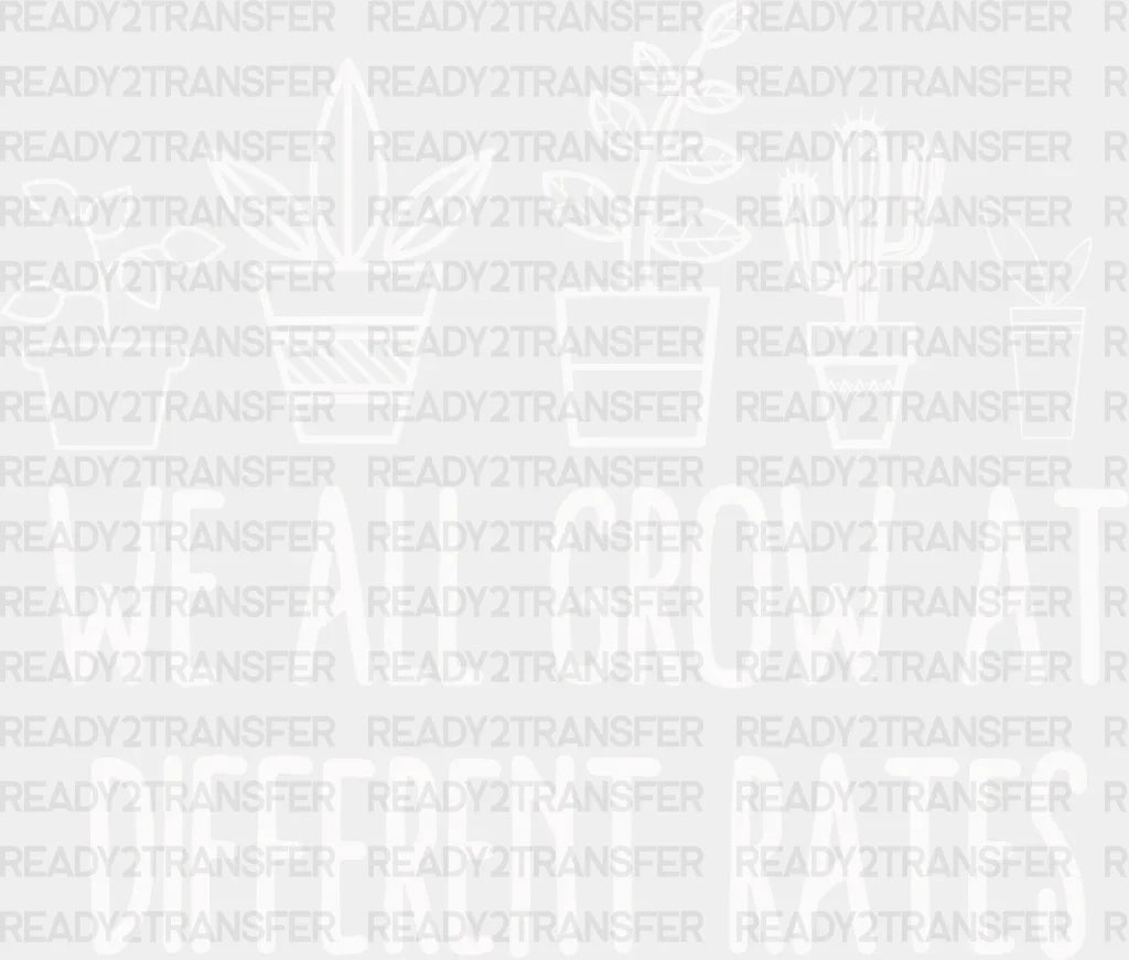 We All Grow At Different Rates DTF Heat Transfer ready2transfer