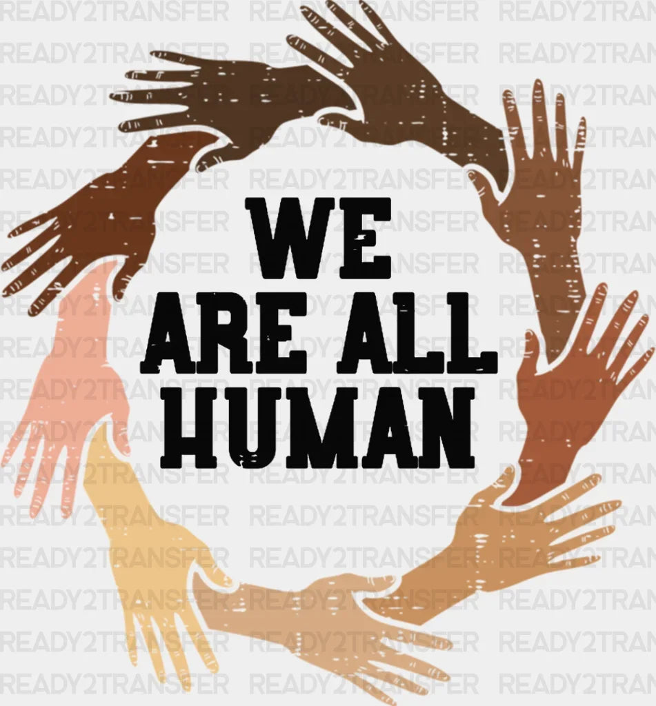 We Are All Human Dtf Transfer