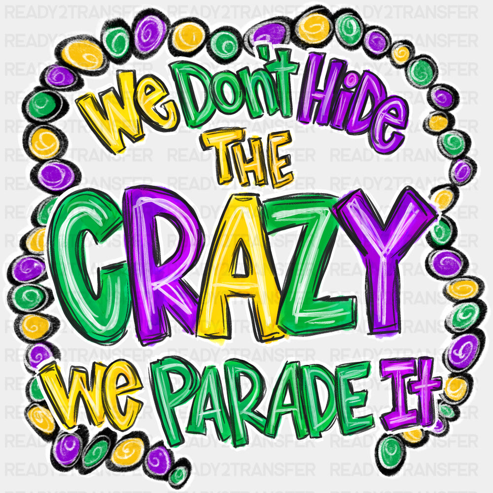 We Don't Hide The Crazy We Parade It - Mardi Gras DTF Transfers ready2transfer