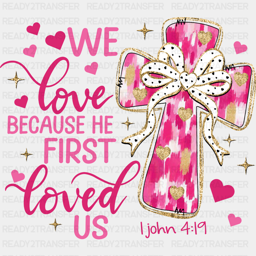 We Love Because He First Loved Us - Valentine's Day DTF Transfers ready2transfer