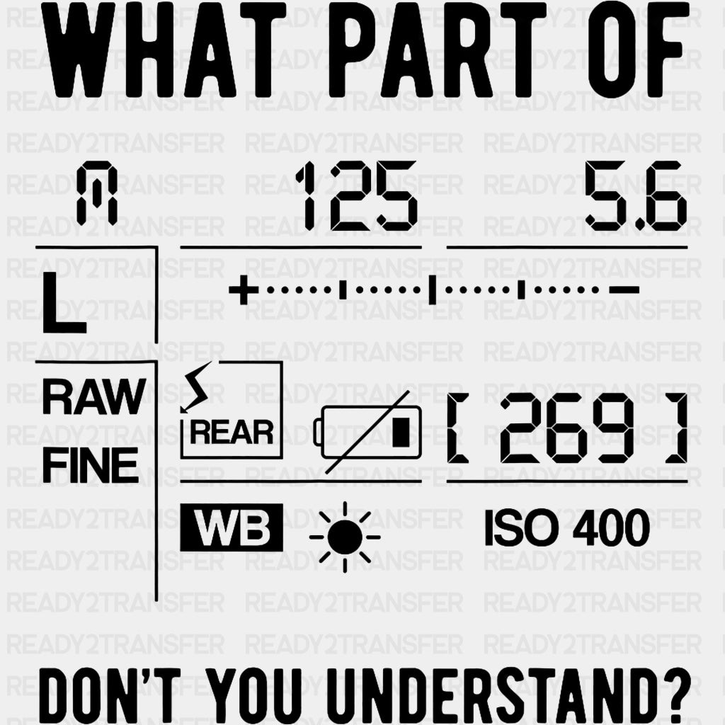 What Part Of, Don't You Understand? - Photography DTF Transfers ready2transfer Dark Color Design (See Imaging)
