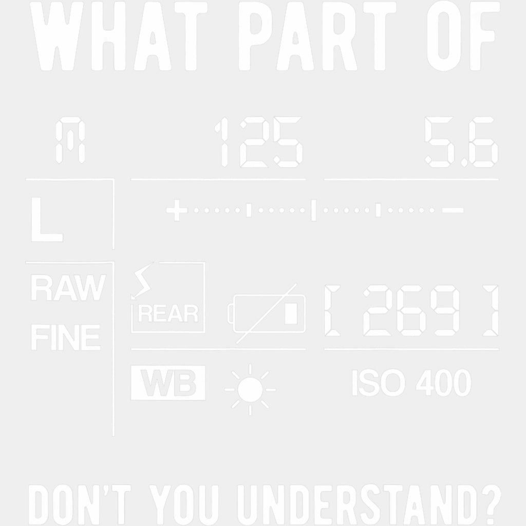 What Part Of, Don't You Understand? - Photography DTF Transfers ready2transfer Light Color Design (See Imaging)