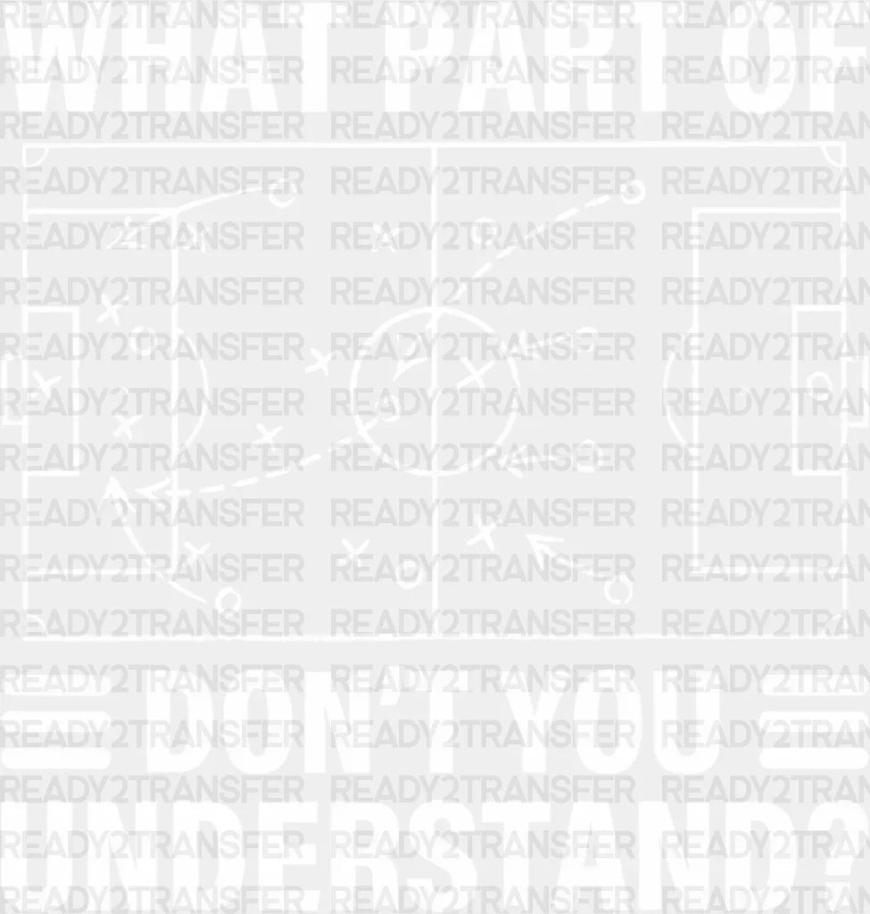 What Part Of Don’t You Understand - Soccer Dtf Heat Transfer Adult Unisex S & M (10’’) / White