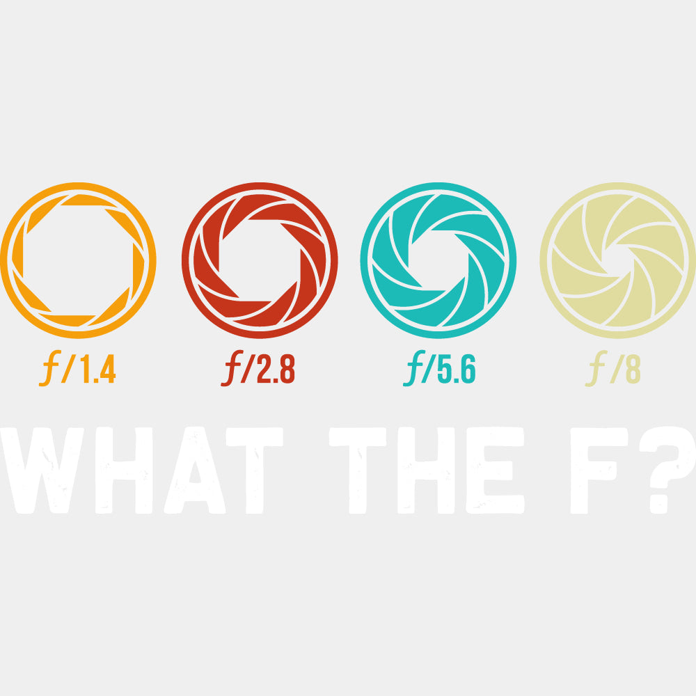 What The F? Aperture Design - Photography DTF Transfers ready2transfer Light Color Design (See Imaging)