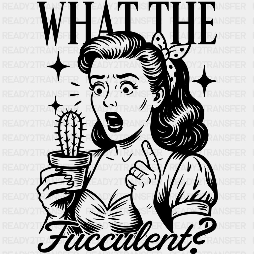 What The Fucculent? - Plants DTF Transfers ready2transfer Dark Color Design (See Imaging)