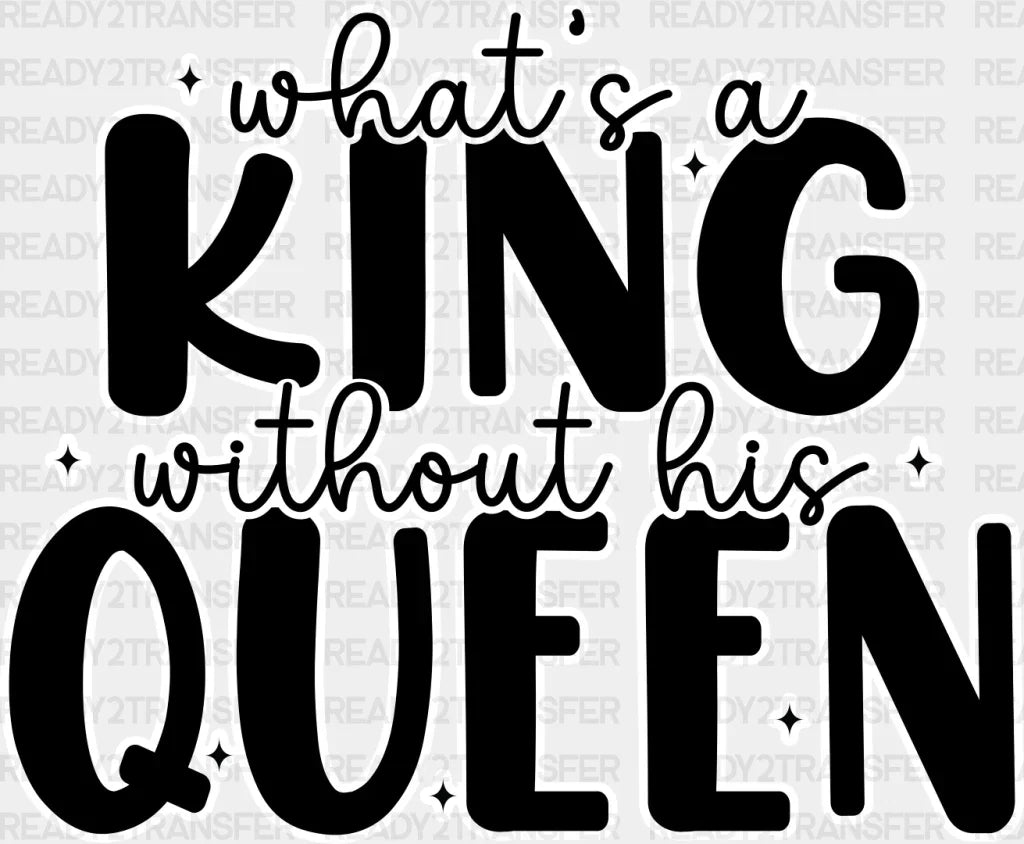 What’s A King Without Queen - King-Queen Dtf Heat Transfer Adult Unisex S & M (10’’) / Dark