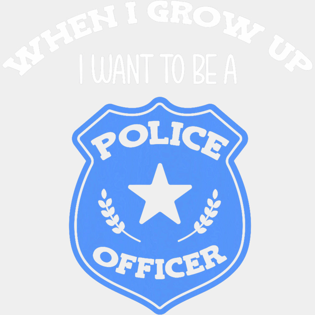 When I Grow Up, I Want To Be A Police Officer - Police DTF Transfers ready2transfer Light Color Design (See Imaging)