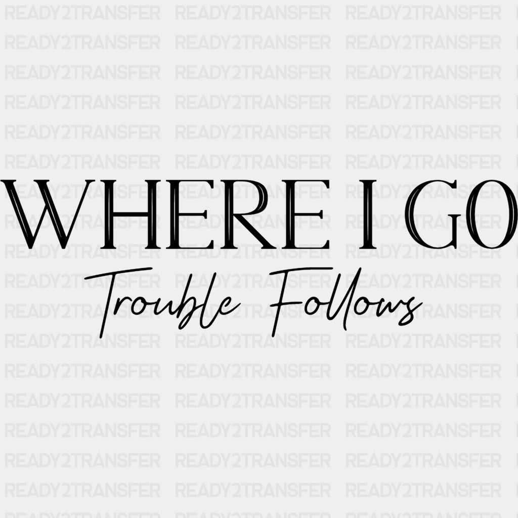 Where I Go Trouble Follows & Trouble - Boyfriend-Girlfriend DTF Transfers ready2transfer Dark Color Design (See Imaging) Where I Go Trouble Follows