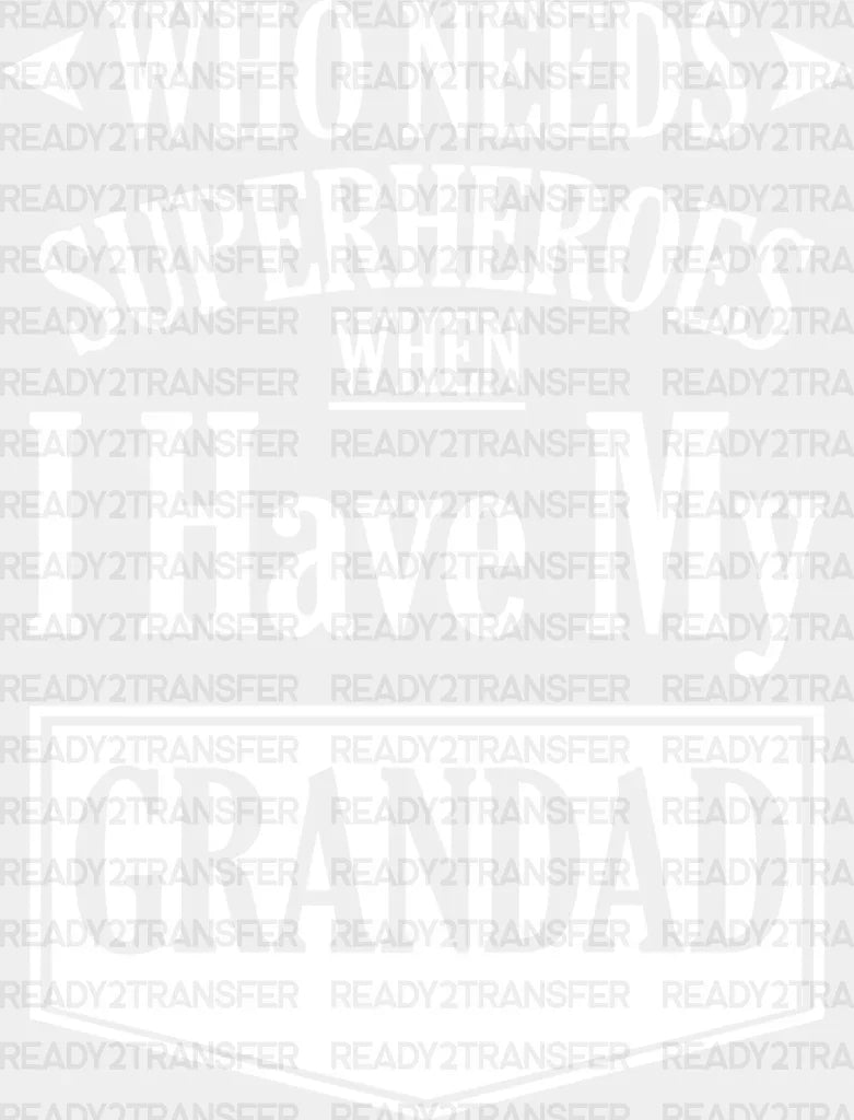 Who Needs Superheroes - Grandpa DTF Heat Transfer ready2transfer Light Color Design ( See imaging )