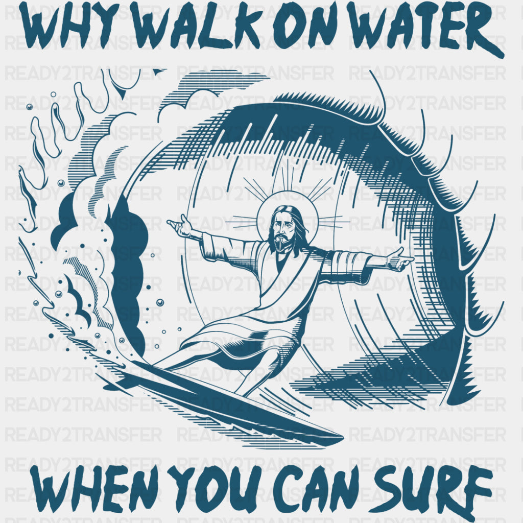 Why Walk On Water When You Can Surf, Blue - Surfing DTF Transfers ready2transfer