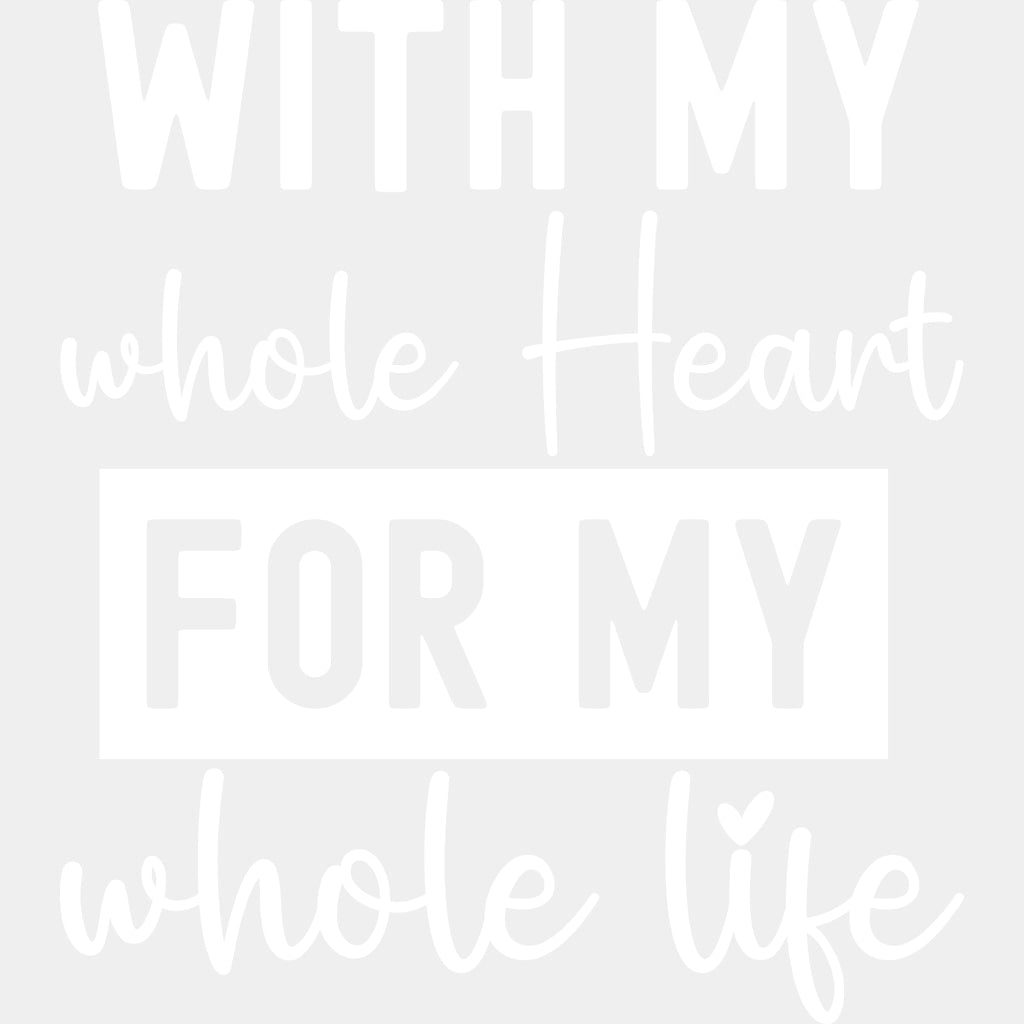 With My Heart For My Whole Life - Anniversary DTF Transfer ready2transfer Light Color Design (See Imaging)