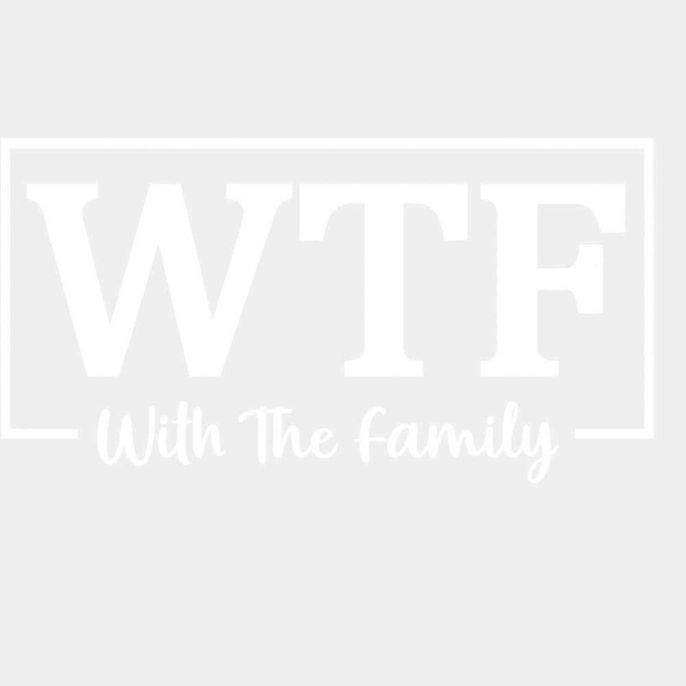 WTF, With The Family - Family DTF Transfers ready2transfer Light Color Design (See Imaging)