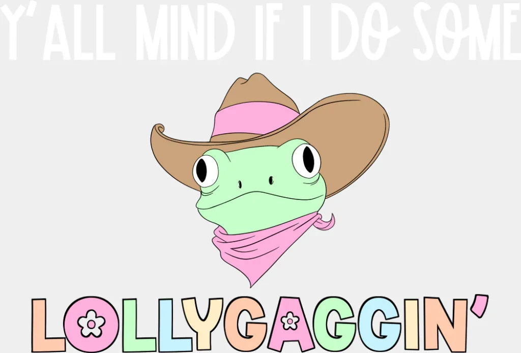 Y’all Mind If I Do Some Lollygaggin’ Frog - Funny DTF Transfer Adult Unisex - S & M (10’’) / Light Color Design (See