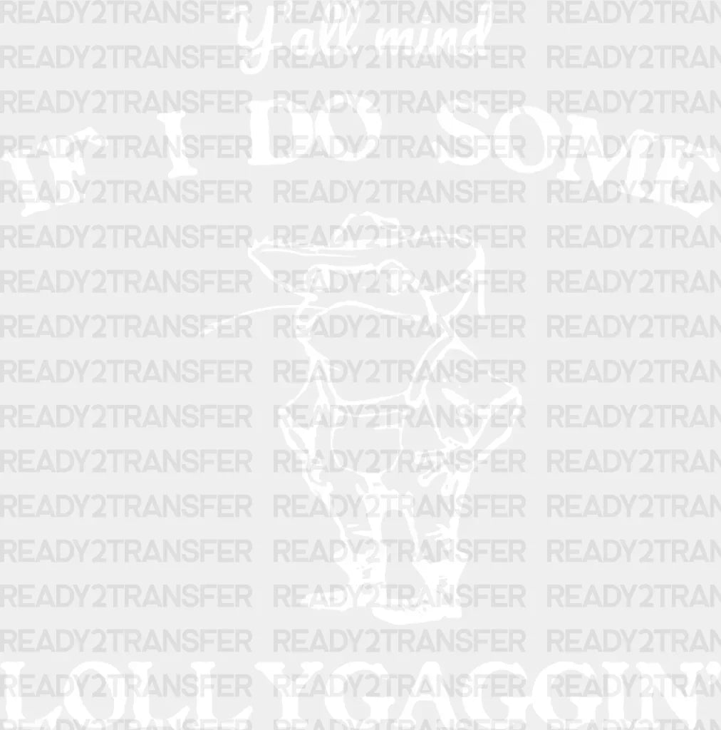 Y’all Mind If I Do Some Lollygaggin’ - Funny Dtf Transfer Adult Unisex S & M (10’’) / Light