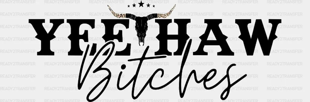 Yeehaw Bitches Dtf Transfer