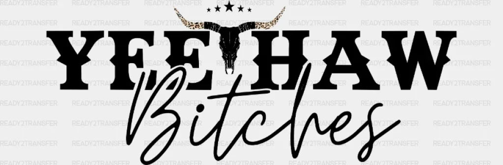 Yeehaw Bitches Dtf Transfer