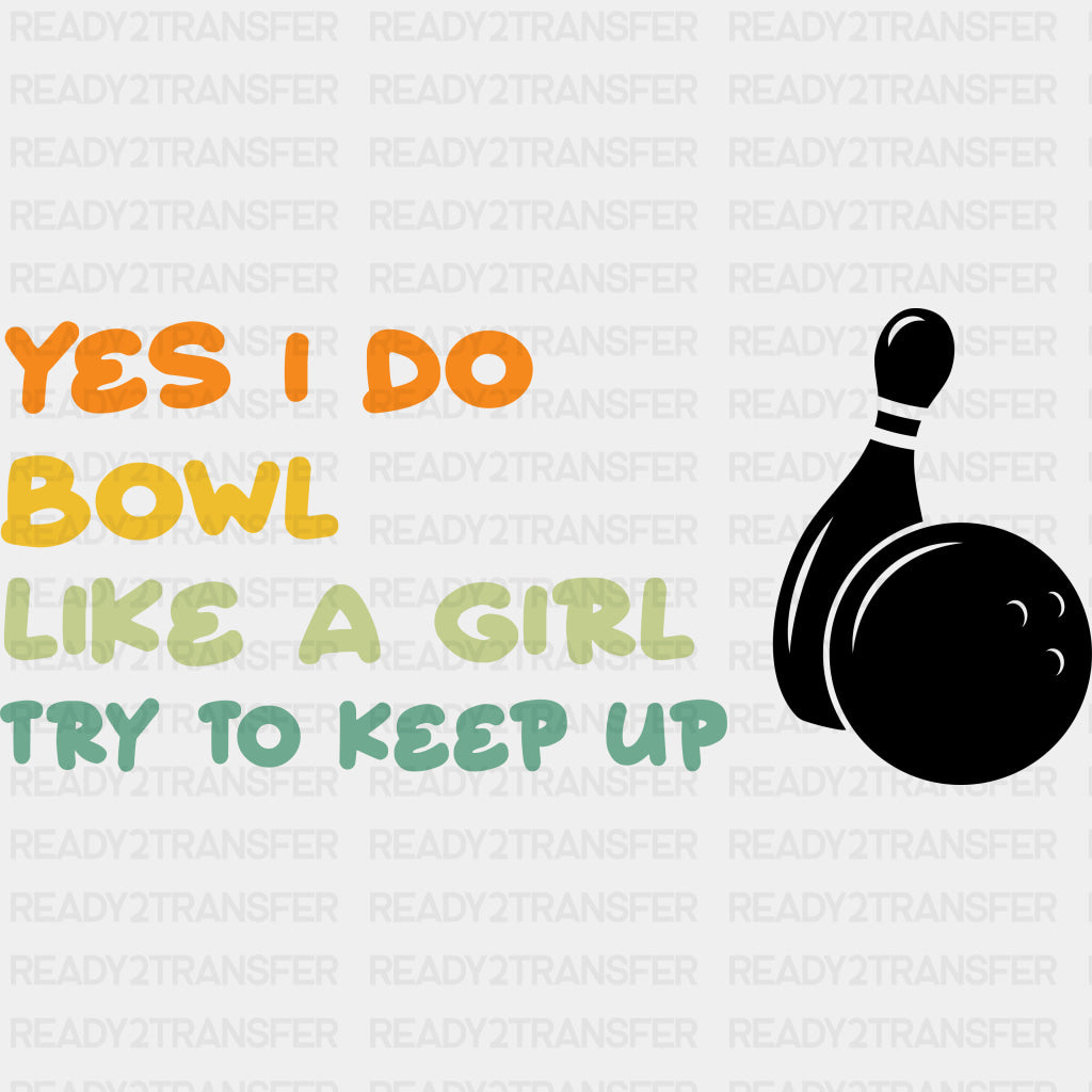 Yes I Do Bowl Like A Girl Try To Keep Up - Bowling DTF Transfers ready2transfer Dark Color Design (See Imaging)