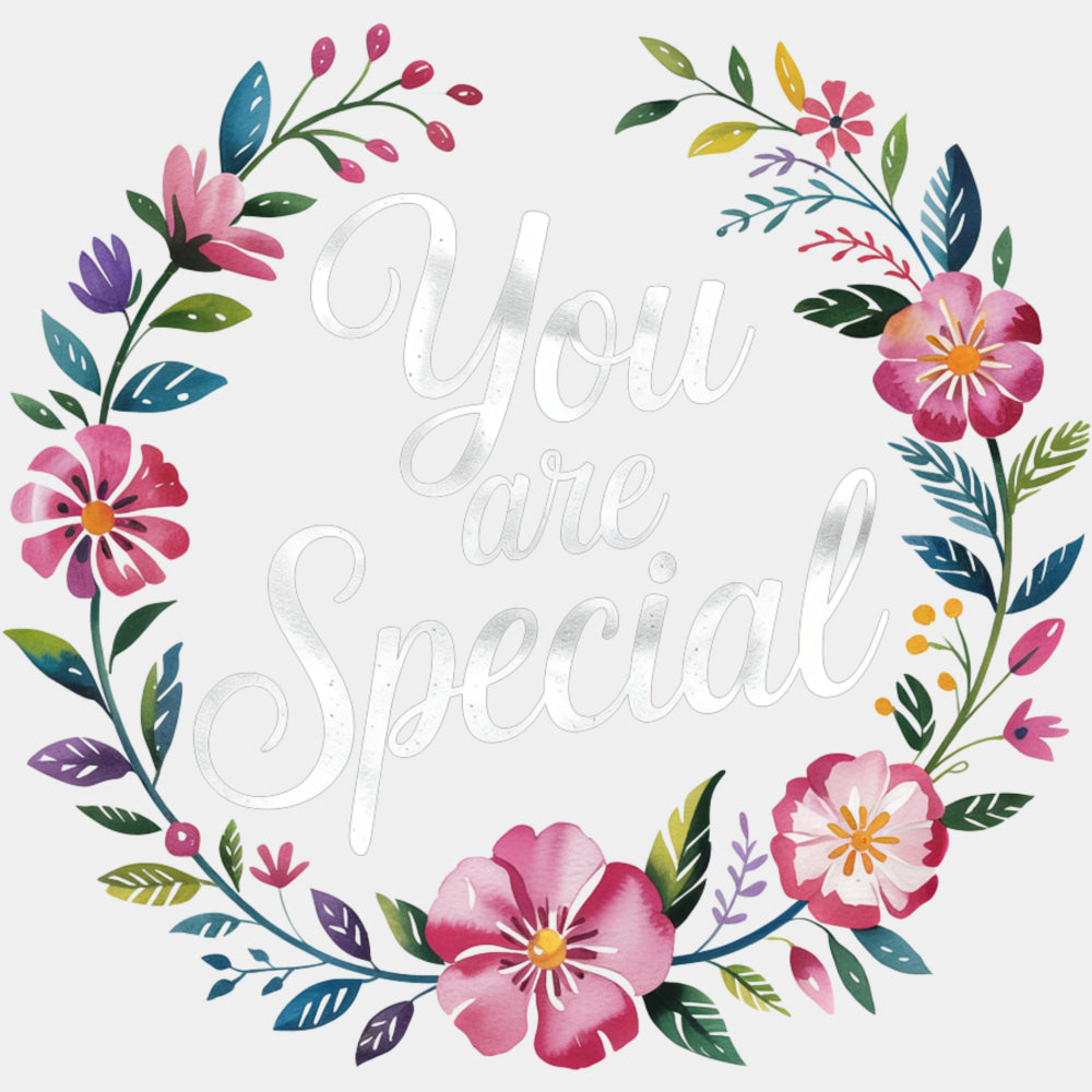You Are Special, Flowers Design - Quotes DTF Transfers ready2transfer Light Color Design (See Imaging)