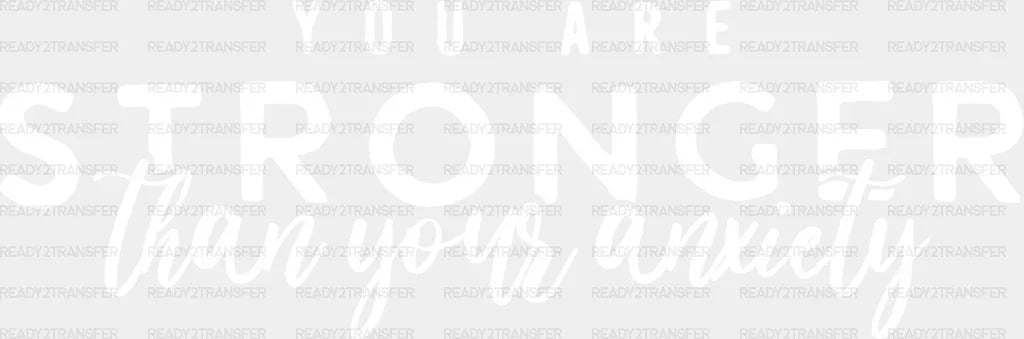 You Are Stronger Than Your Anxiety - Anti Bullying Dtf Heat Transfer Adult Unisex S & M (10’’)