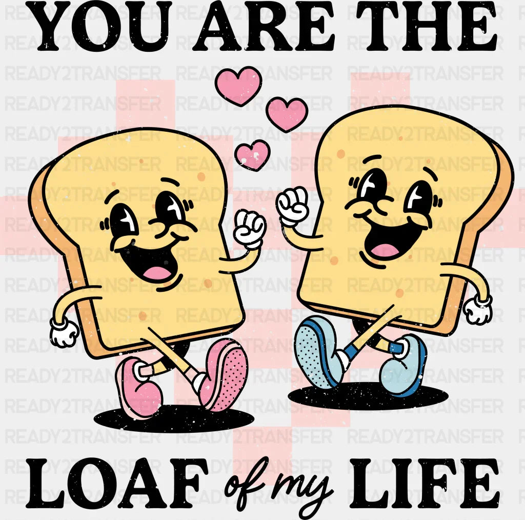 You Are The Loaf Of My Life Valentines Dtf Transfer Adult Unisex - S & M (10’) / Black