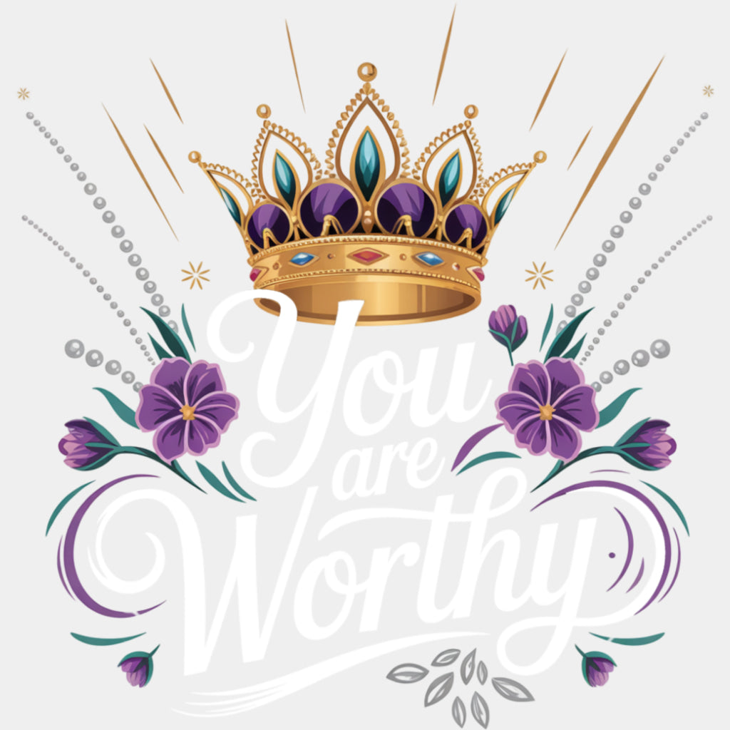 You Are Worthy, Crown - Quotes DTF Transfers ready2transfer Light Color Design (See Imaging)