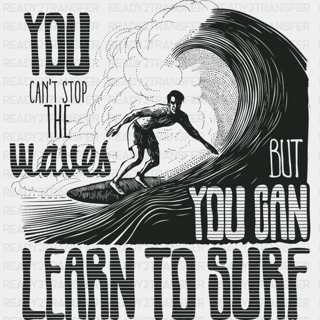 You Can't Stop The Waves But You Can Learn To Surf - Surfing DTF Transfers ready2transfer Dark Color Design (See Imaging)