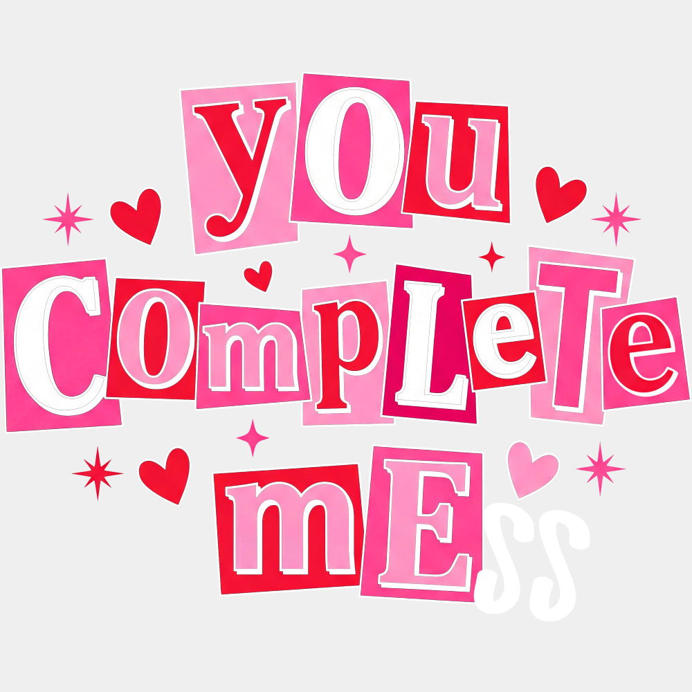 You Complete Mess - Valentine's Day DTF Transfers ready2transfer Light Color Design (See Imaging)