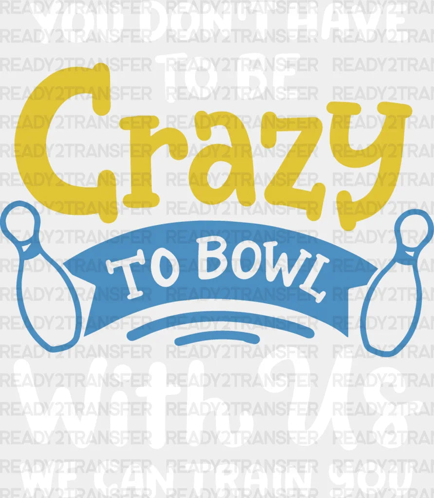 You Don’t Have To Be Crazy - Bowling Dtf Heat Transfer Adult Unisex S & M (10’’) / White