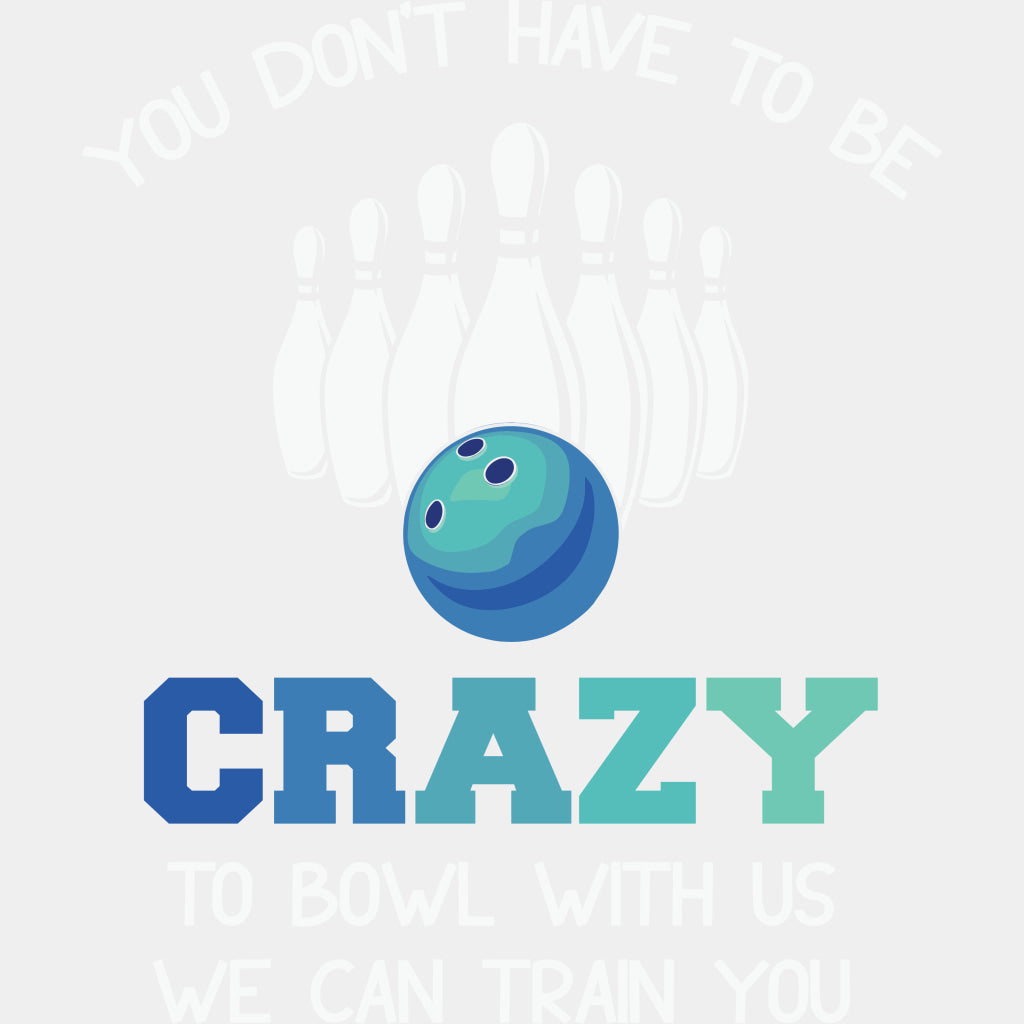 You Don't Have To Be Crazy - Bowling DTF Transfers ready2transfer Light Color Design (See Imaging)