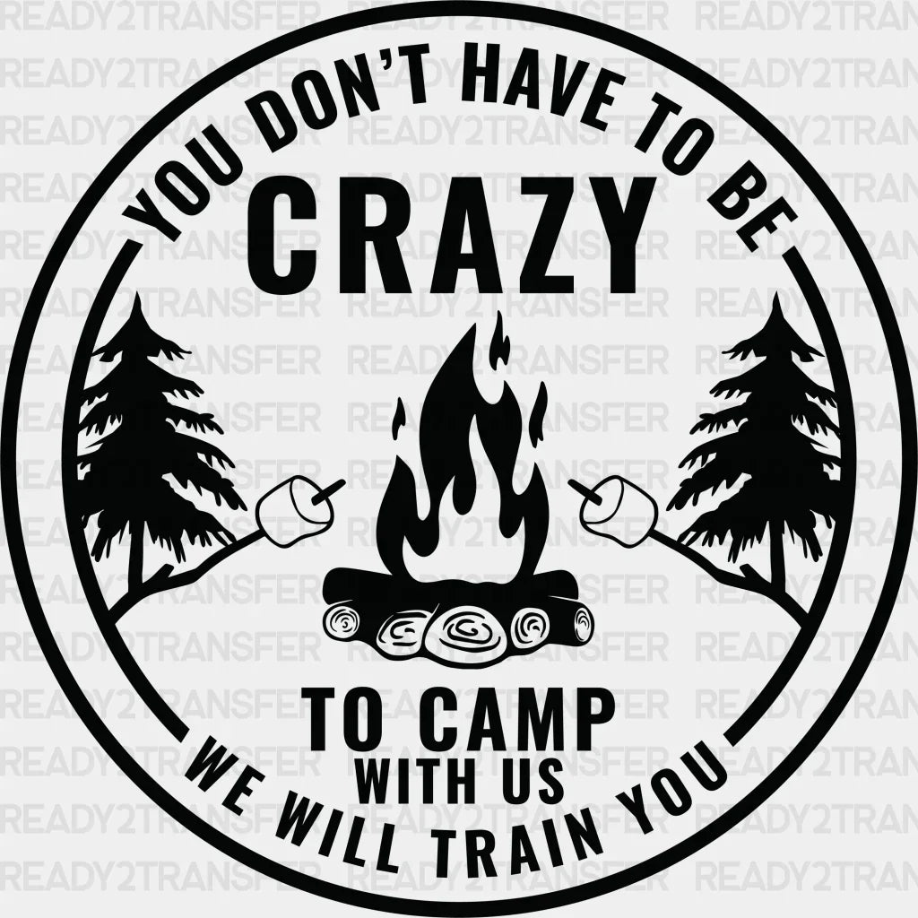 You Don’t Have To Be Crazy Camping With Us - Dtf Heat Transfer Adult Unisex S & M (10’) / Black