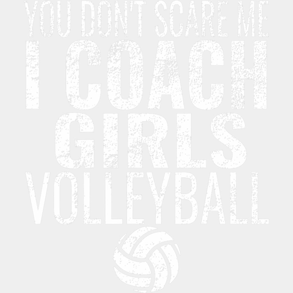 You Don't Scare Me, I Coach Girls Volleyball - Volleyball DTF Transfers ready2transfer Light Color Design (See Imaging)