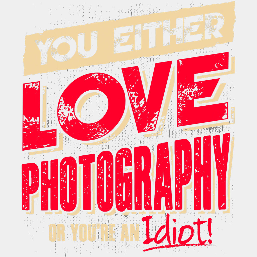 You Either Love Photography, Or You Are An Idiot - Photography DTF Transfers ready2transfer Light Color Design (See Imaging)