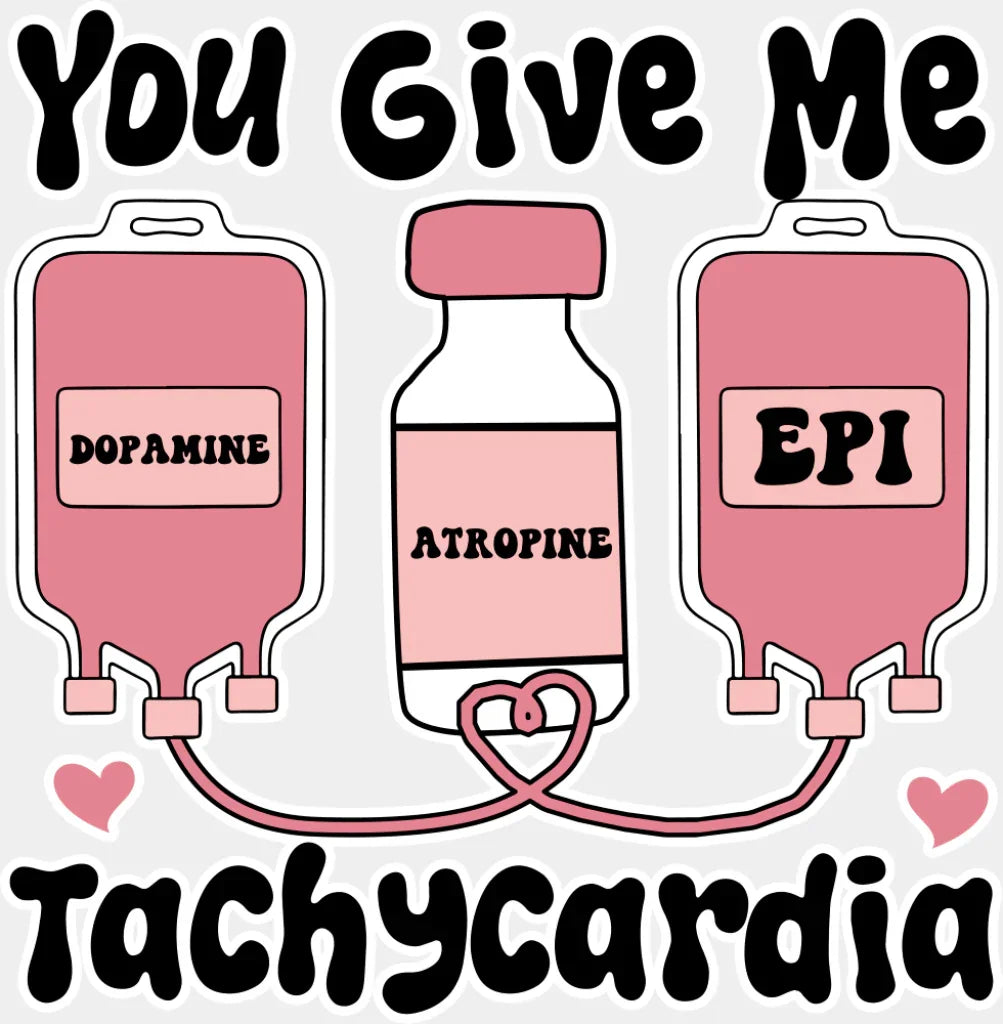You Give Me Tachycardia Dopamine Atropine Epi - Valentine’s Day Dtf Transfer Adult Unisex S & M