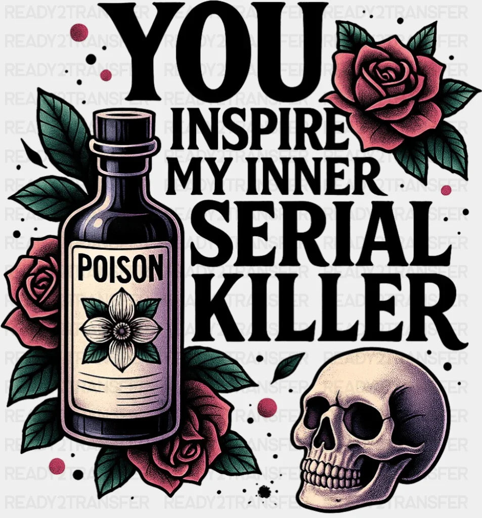 You Inspire My Inner Serial Killer Funny DTF Transfer
