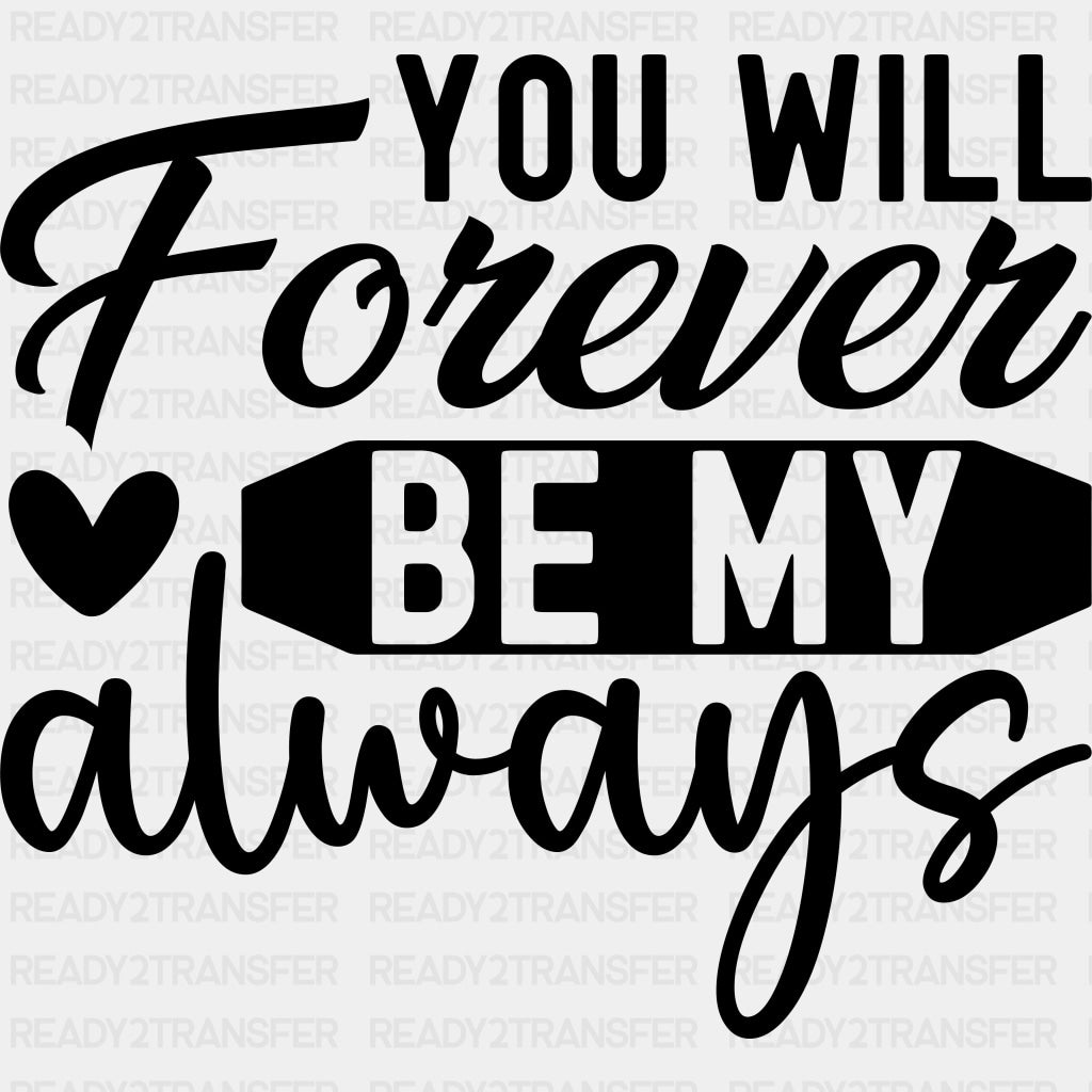 You Will Forever Be My Always - Anniversary DTF Transfer ready2transfer Dark Color Design (See Imaging)