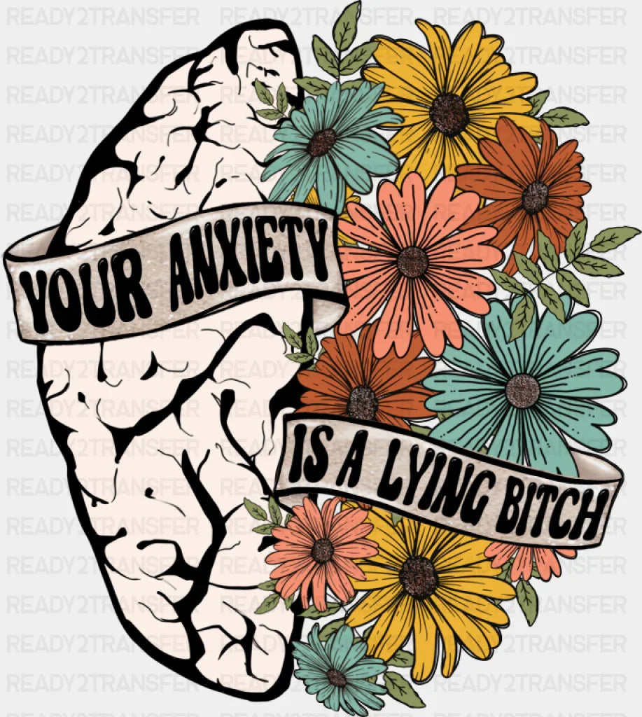 Your Anxiety Is A Lying Bitch - Mental Health DTF Transfer Adult Unisex - S & M (10’’) / Dark Color Design (See Imaging)