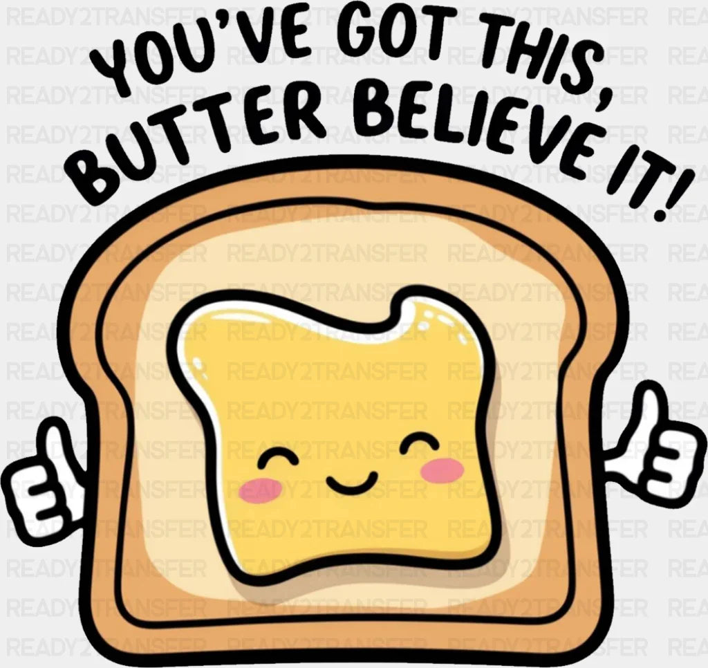 You’ve Got This Butter Believe It - Minimal UV Sticker Permanent UV DTF Decal Dark Color Design (See Imaging)