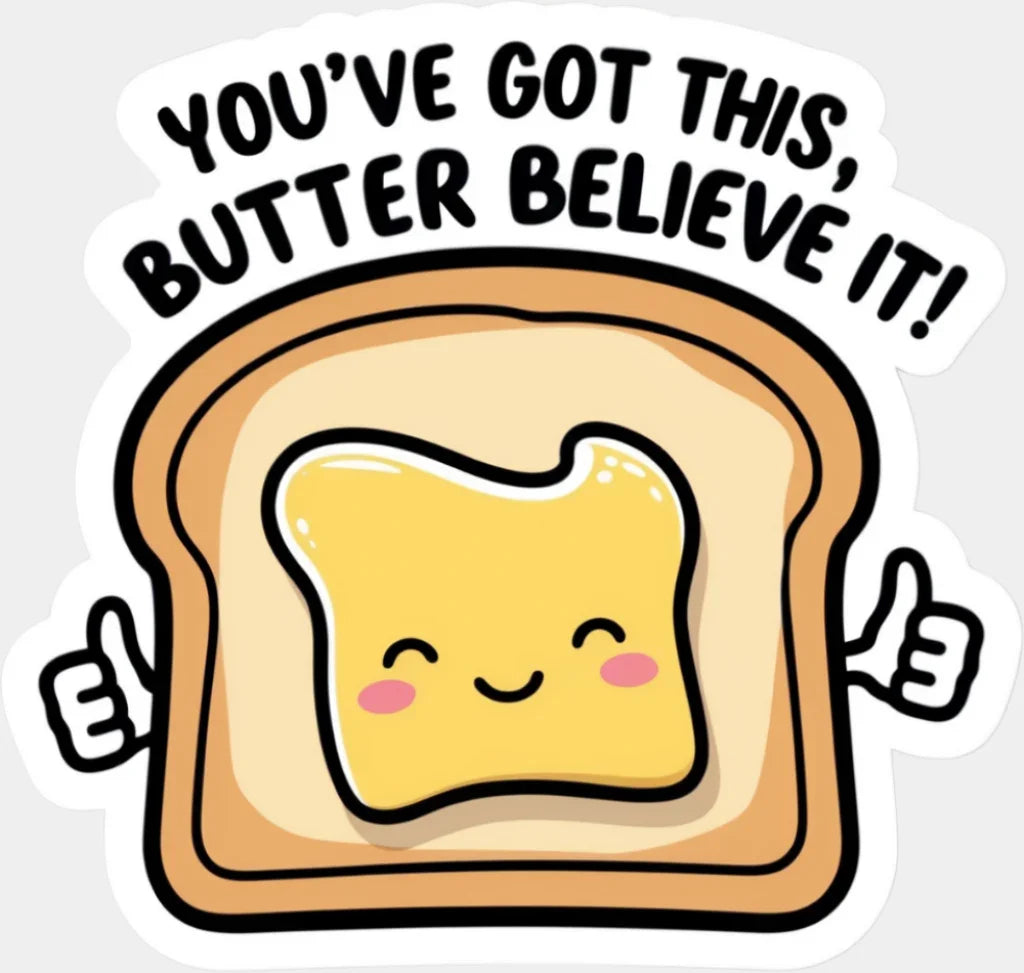 You’ve Got This Butter Believe It - Minimal UV Sticker Permanent UV DTF Decal Light Color Design (See Imaging)