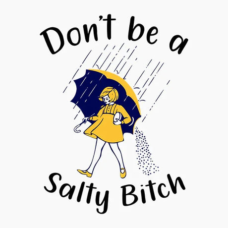 Illustration of a girl in a yellow dress holding a navy umbrella with rain, text says Don't be a Salty Bitch