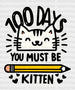 100 DAYS YOU MUST BE KITTEN DTF Transfer ready2transfer White
